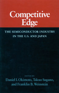 Title: Competitive Edge: The Semiconductor Industry in the U. S. and Japan, Author: Daniel  I. Okimoto