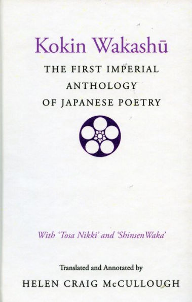 Kokin Wakashu: The First Imperial Anthology of Japanese Poetry: With 'Tosa Nikki' and 'Shinsen Waka'