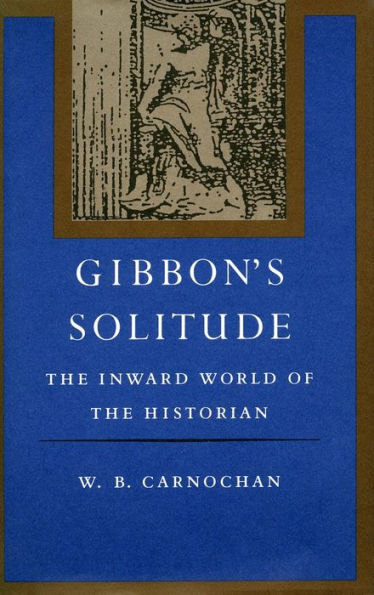 Gibbon's Solitude: The Inward World of the Historian