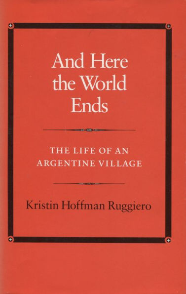 And Here the World Ends: The Life of an Argentine Village