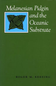 Title: Melanesian Pidgin and the Oceanic Substrate, Author: Roger  M. Keesing