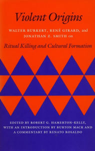 Title: Violent Origins: Walter Burkert, René Girard, and Jonathan Z. Smith on Ritual Killing and Cultural Formation / Edition 1, Author: Walter Burkert