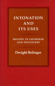 Title: Intonation and Its Uses: Melody in Grammar and Discourse, Author: Dwight Bolinger