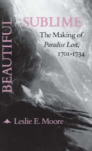 Title: Beautiful Sublime: The Making of 'Paradise Lost,' 1701-1734, Author: Leslie  E Moore