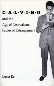 Title: Calvino and the Age of Neorealism: Fables of Estrangement, Author: Lucia Re