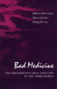 Title: Bad Medicine: The Prescription Drug Industry in the Third World, Author: Milton Silverman