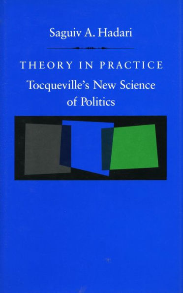 Theory in Practice: Tocqueville's New Science of Politics