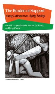 Title: The Burden of Support: Young Latinos in an Aging Society / Edition 1, Author: David  E. Hayes-Bautista