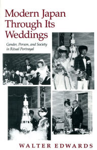 Title: Modern Japan Through Its Weddings: Gender, Person, and Society in Ritual Portrayal / Edition 1, Author: Walter Edwards