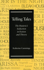 Title: Telling Tales: The Hysteric's Seduction in Fiction and Theory, Author: Katherine Cummings