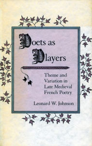 Title: Poets as Players: Theme and Variation in Late Medieval French Poetry, Author: Leonard  W. Johnson