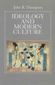 Title: Ideology and Modern Culture: Critical Social Theory in the Era of Mass Communication, Author: John  B. Thompson