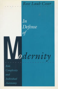 Title: In Defense of Modernity: Role Complexity and Individual Autonomy, Author: Rose  Laub Coser