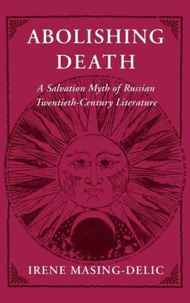 Abolishing Death: A Salvation Myth of Russian Twentieth-Century Literature