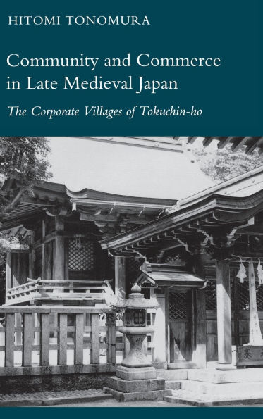 Community and Commerce in Late Medieval Japan: The Corporate Villages of Tokuchin-ho