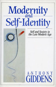 Title: Modernity and Self-Identity: Self and Society in the Late Modern Age / Edition 1, Author: Anthony Giddens