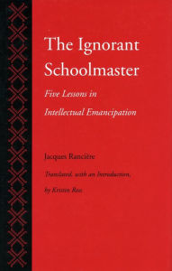 Title: The Ignorant Schoolmaster: Five Lessons in Intellectual Emancipation / Edition 1, Author: Jacques Rancière