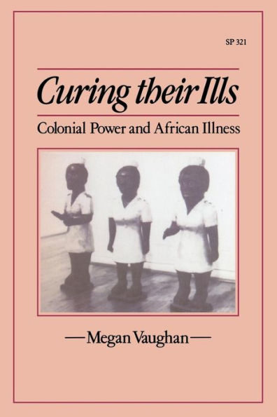 Curing Their Ills: Colonial Power and African Illness / Edition 1