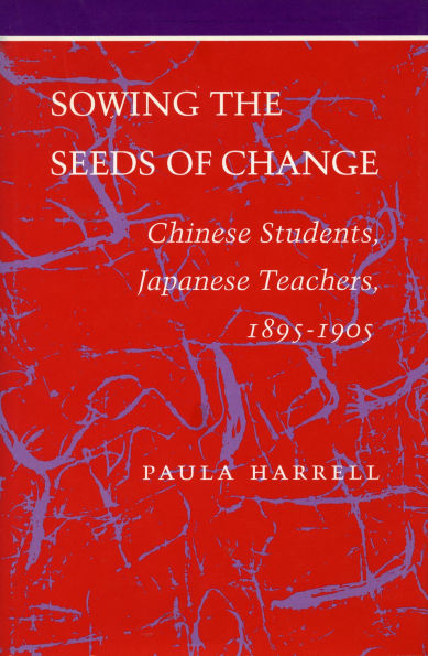 Sowing the Seeds of Change: Chinese Students, Japanese Teachers, 1895-1905