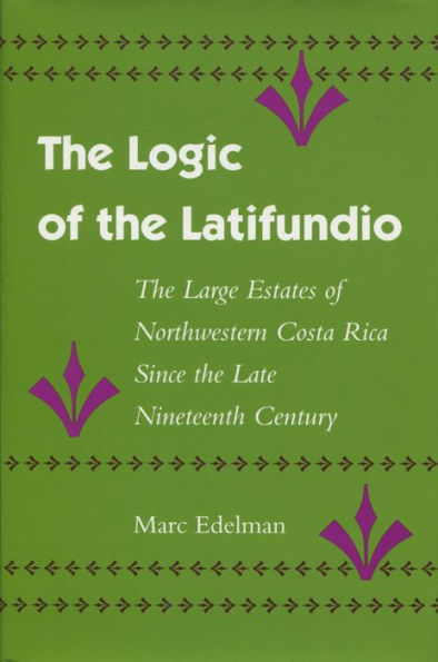 The Logic of the Latifundio: The Large Estates of Northwestern Costa Rica Since the Late Nineteenth Century