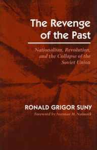 Title: The Revenge of the Past: Nationalism, Revolution, and the Collapse of the Soviet Union, Author: Ronald  Grigor Suny