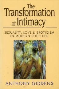 Title: The Transformation of Intimacy: Sexuality, Love, and Eroticism in Modern Societies / Edition 1, Author: Anthony Giddens