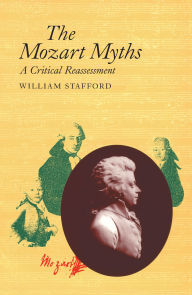 Title: The Mozart Myths: A Critical Reassessment / Edition 1, Author: William Stafford