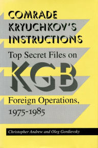 Title: Comrade Kryuchkov's Instructions: Top Secret Files on KGB Foreign Operations, 1975-1985, Author: Christopher Andrew
