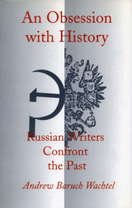 Title: An Obsession with History: Russian Writers Confront the Past, Author: Andrew  Baruch Wachtel