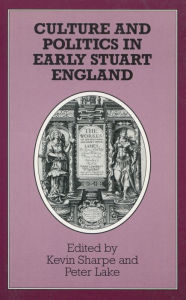 Title: Culture and Politics in Early Stuart England, Author: Kevin Sharpe