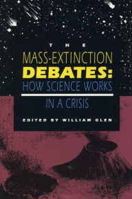 Title: The Mass-Extinction Debates: How Science Works in a Crisis / Edition 1, Author: William Glen