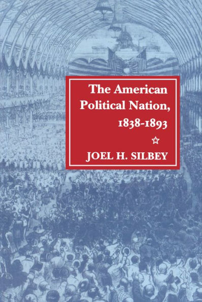 The American Political Nation, 1838-1893 / Edition 1
