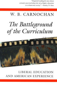 Title: The Battleground of the Curriculum: Liberal Education and American Experience / Edition 1, Author: W.  B. Carnochan