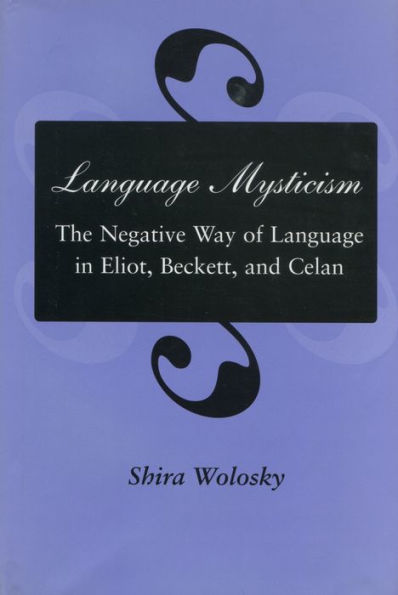 Language Mysticism: The Negative Way of Language in Eliot, Beckett, and Celan