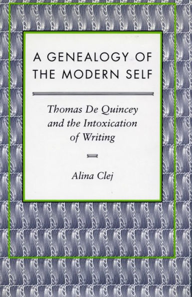 A Genealogy of the Modern Self: Thomas De Quincey and the Intoxication of Writing