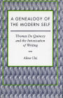 A Genealogy of the Modern Self: Thomas De Quincey and the Intoxication of Writing