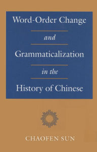 Title: Word-Order Change and Grammaticalization in the History of Chinese, Author: Chaofen Sun