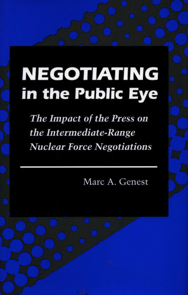 Negotiating in the Public Eye: The Impact of the Press on the Intermediate-Range Nuclear Force Negotiations