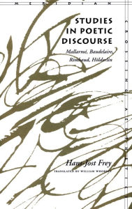 Title: Studies in Poetic Discourse: Mallarmé, Baudelaire, Rimbaud, Hölderlin, Author: Hans-Jost Frey