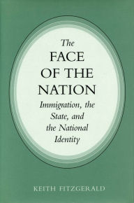 Title: The Face of the Nation: Immigration, the State, and the National Identity / Edition 1, Author: Keith Fitzgerald