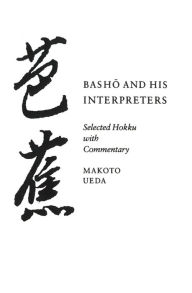 Title: Basho and His Interpreters: Selected Hokku with Commentary / Edition 1, Author: Makoto Ueda