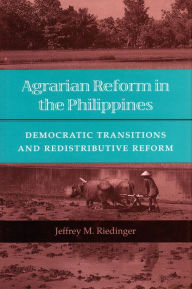 Title: Agrarian Reform in the Philippines: Democratic Transitions and Redistributive Reform, Author: Jeffrey M. Riedinger
