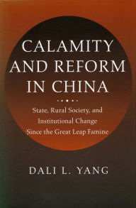 Title: Calamity and Reform in China: State, Rural Society, and Institutional Change Since the Great Leap Famine, Author: Dali L. Yang