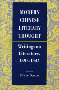 Title: Modern Chinese Literary Thought: Writings on Literature, 1893-1945, Author: Kirk A. Denton
