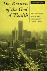 Title: The Return of the God of Wealth: The Transition to a Market Economy in Urban China, Author: Charlotte Ikels