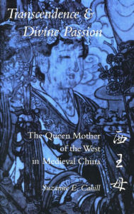 Title: Transcendence and Divine Passion: The Queen Mother of the West in Medieval China, Author: Suzanne  E. Cahill