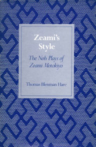 Title: Zeami's Style: The Noh Plays of Zeami Motokiyo, Author: Thomas  Blenman Hare