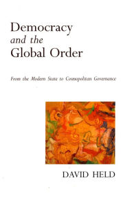 Title: Democracy and the Global Order: From the Modern State to Cosmopolitan Governance / Edition 1, Author: David Held