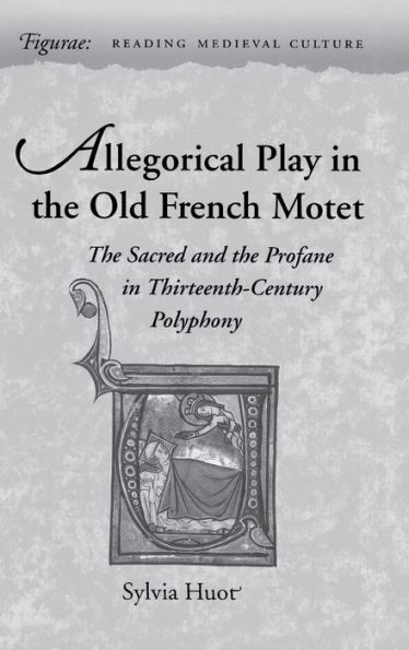 Allegorical Play in the Old French Motet: The Sacred and the Profane in Thirteenth-Century Polyphony