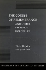 Title: The Course of Remembrance and Other Essays on Hölderlin, Author: Dieter Henrich